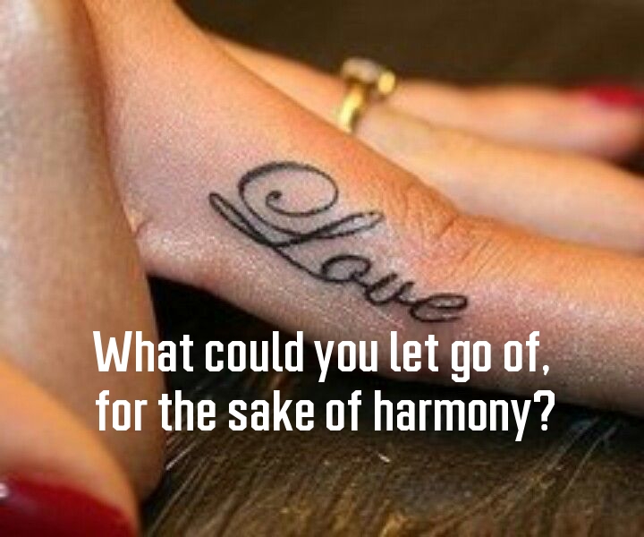 What could you let go of, for the sake of harmony?