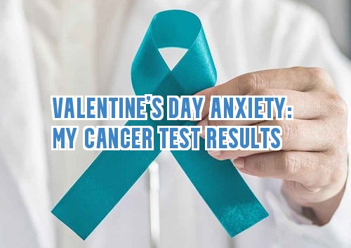 Valentine’s Day Anxiety: My Cancer Test Results